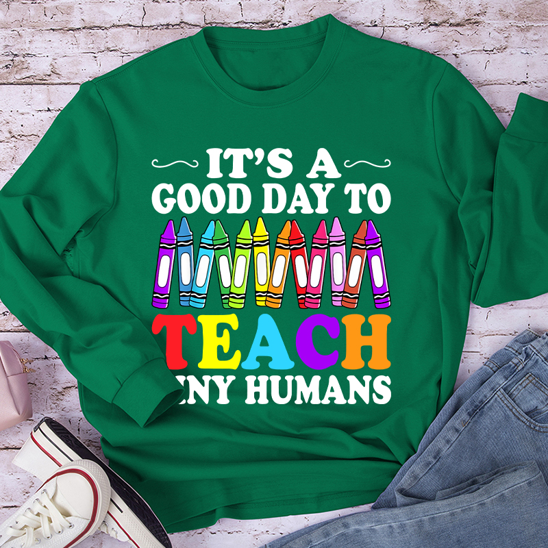 It's A Good Day To Teach Tiny Humans Coloured Crayons Teacher Long Sleeve T-Shirt