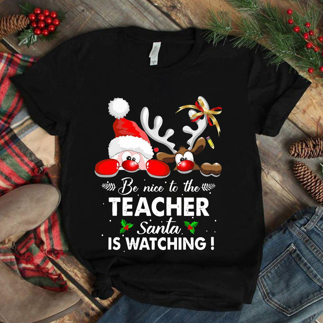 Be Nice To The Teacher Santa Is Watching Rudolph T-Shirt