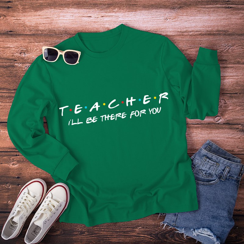Teacher I'll Be There For You Long Sleeve T-Shirt