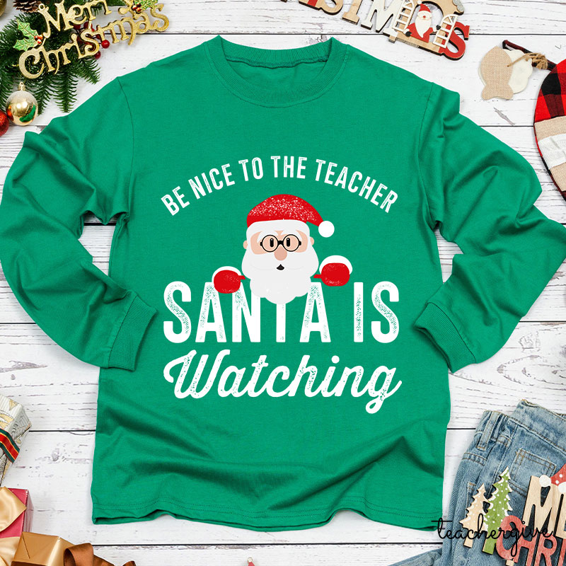 Christmas Cute Be Nice To The Teacher Santa Is Watching Teacher Long Sleeve T-Shirt