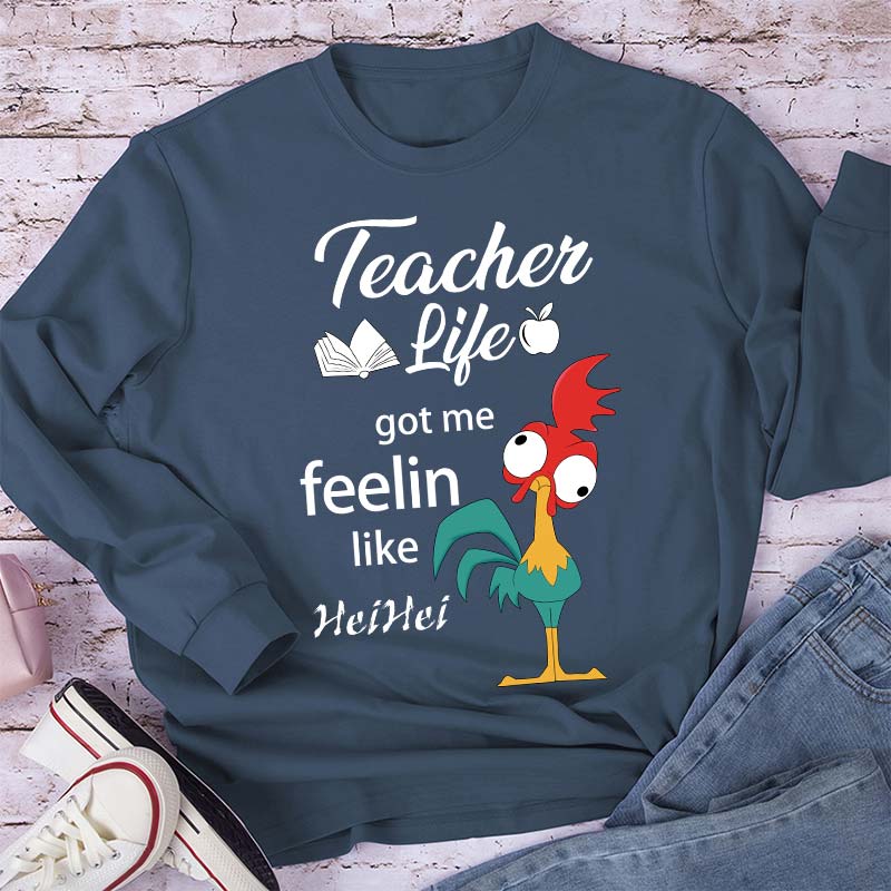 Teacher Life Got Me Feeling Like Hei Hei Long Sleeve T-Shirt