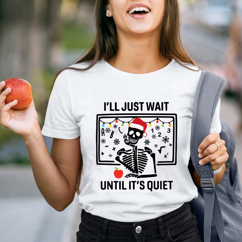 I'll Just Wait Until It's Quiet Teacher T-Shirt