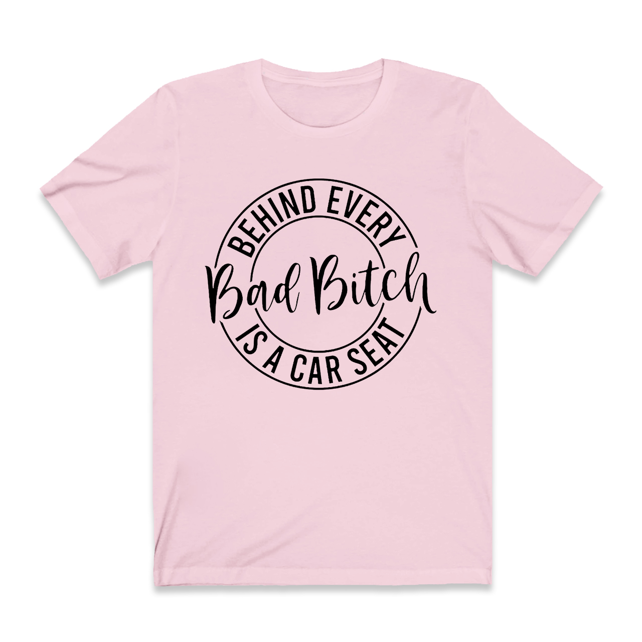 Behind Every Bad Bitch Is A Car Seat T-Shirt For Mama
