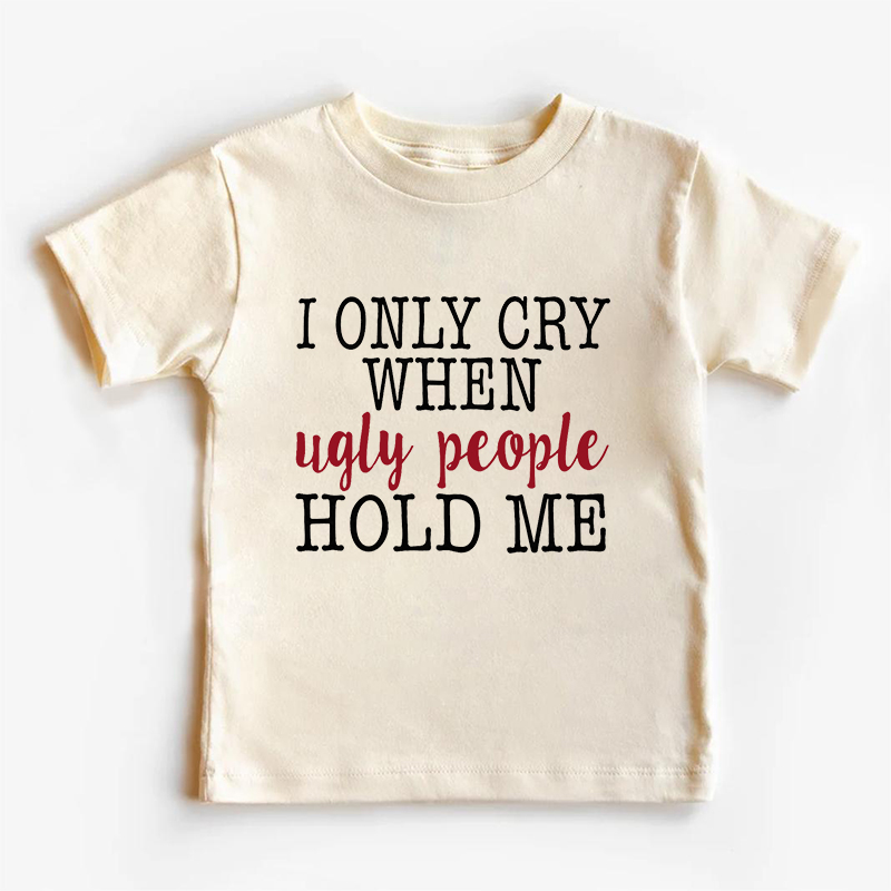 Only Cry When Ugly People Hug Me Kids Shirt