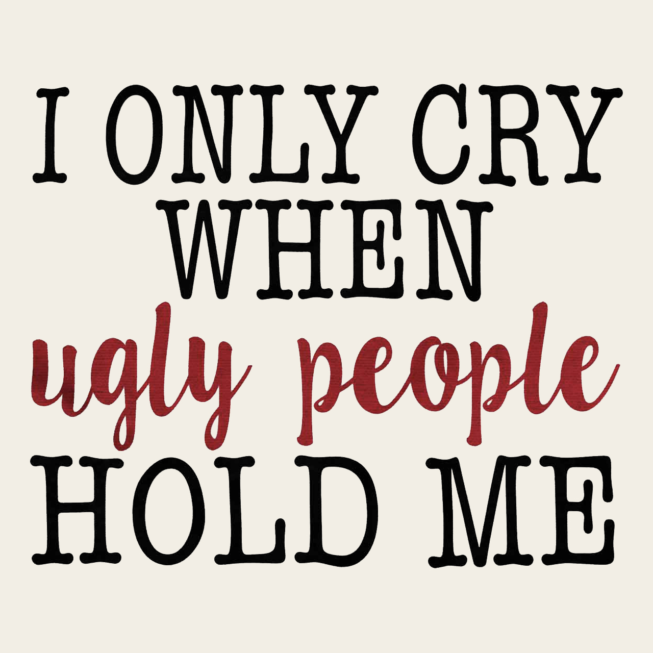 Only Cry When Ugly People Hold Me Kids Shirt