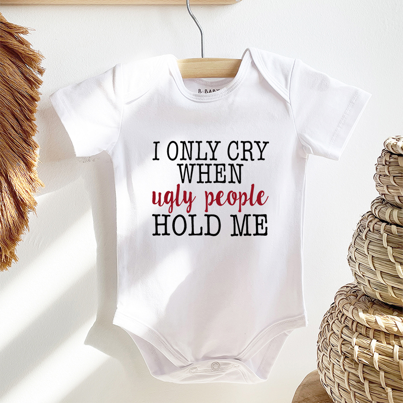 Only Cry When Ugly People Hold Me Bodysuit For Baby