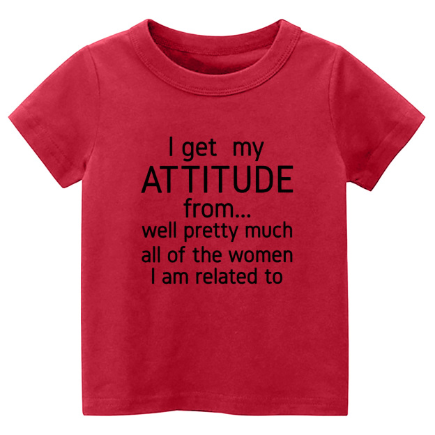 I Get My Attitude From Pretty Much All Of The Women I’m Related To Kids Tees