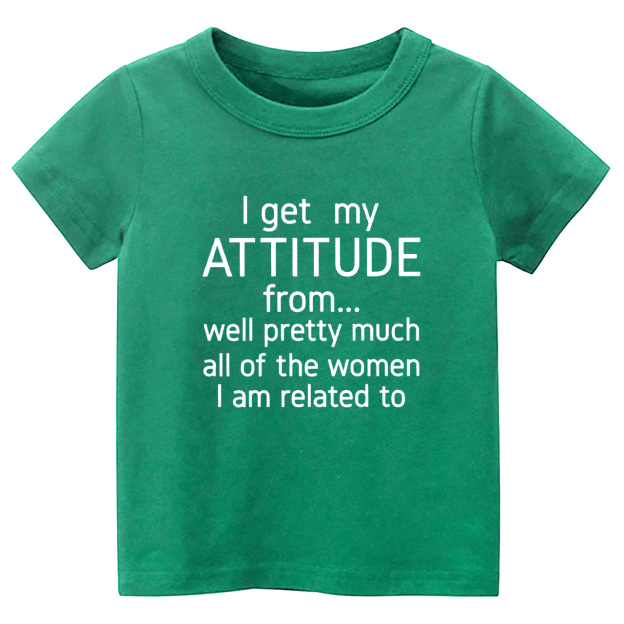 I Get My Attitude From Pretty Much All Of The Women I’m Related To Kids Tees