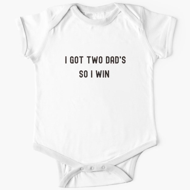 I Got Two Dads So I Win LGBTQ Baby Bodysuit