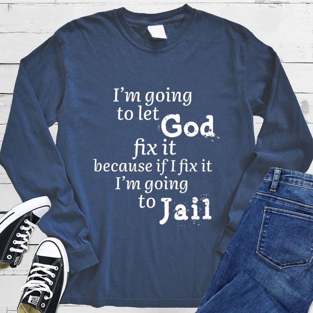 I’m Going to Let God Fix It Long Sleeve Tee