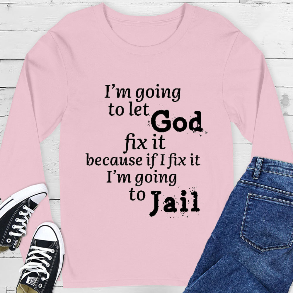 I’m Going to Let God Fix It Long Sleeve Tee