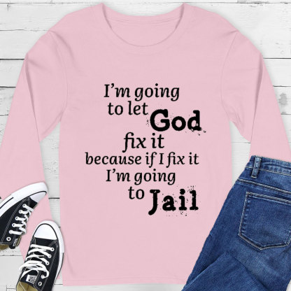 I’m Going to Let God Fix It Long Sleeve Tee