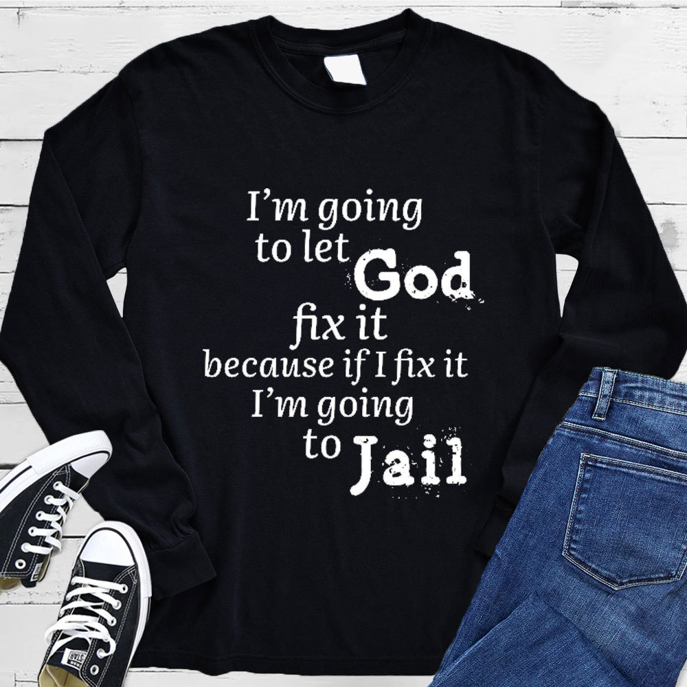 I’m Going to Let God Fix It Long Sleeve Tee