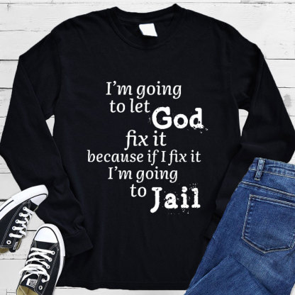 I’m Going to Let God Fix It Long Sleeve Tee