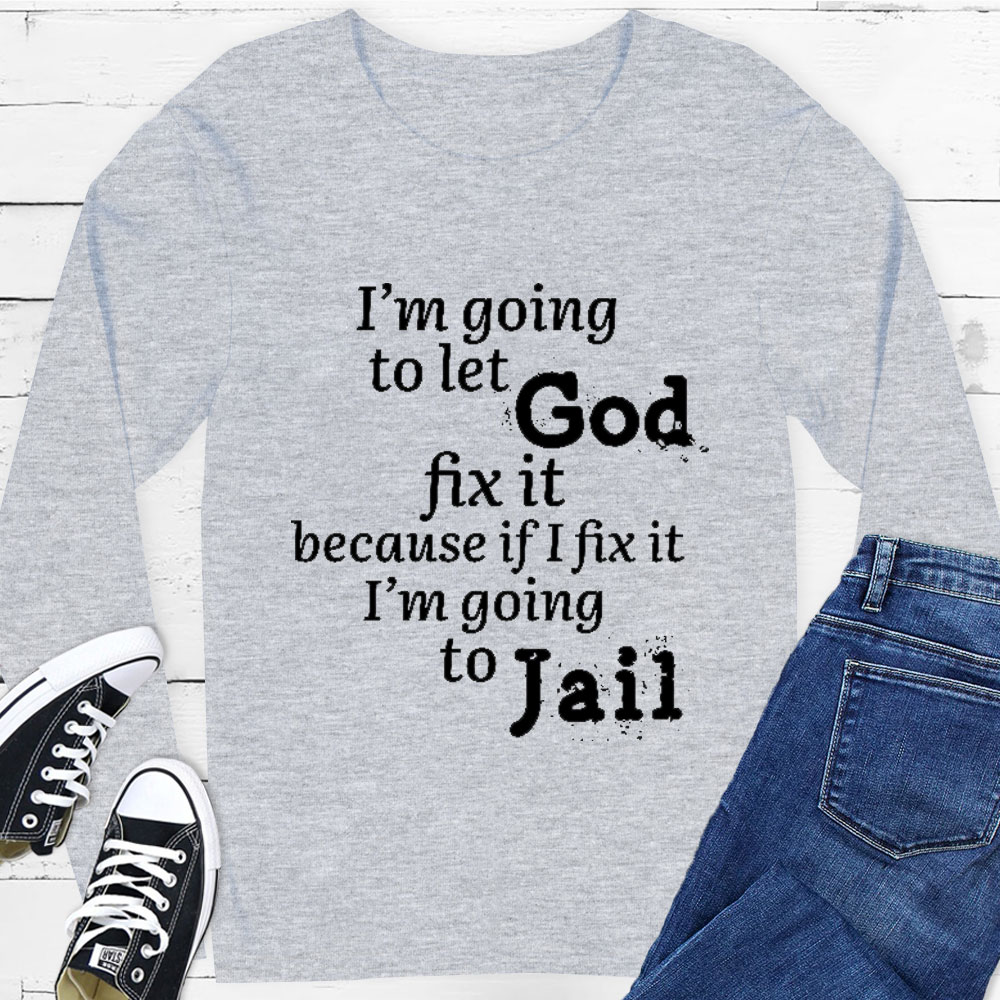 I’m Going to Let God Fix It Long Sleeve Tee