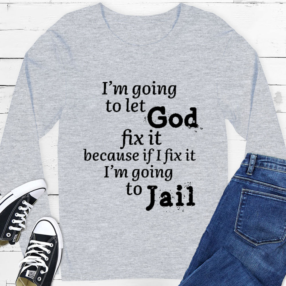 I’m Going to Let God Fix It Long Sleeve Tee
