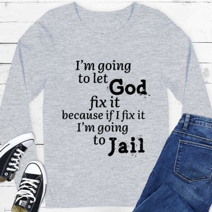 I’m Going to Let God Fix It Long Sleeve Tee
