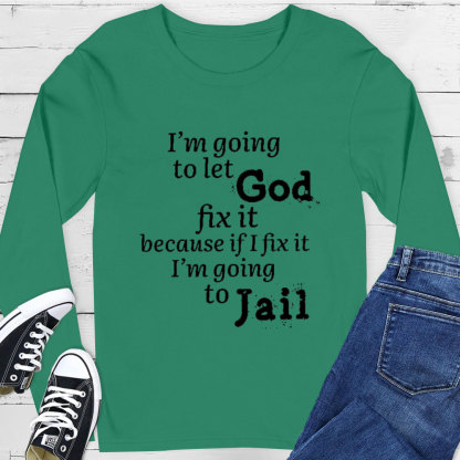 I’m Going to Let God Fix It Long Sleeve Tee