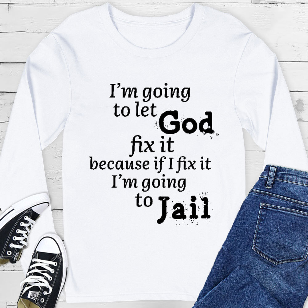 I’m Going to Let God Fix It Long Sleeve Tee