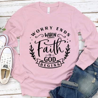 Worry Ends When Faith in God Begins Long Sleeve Tee