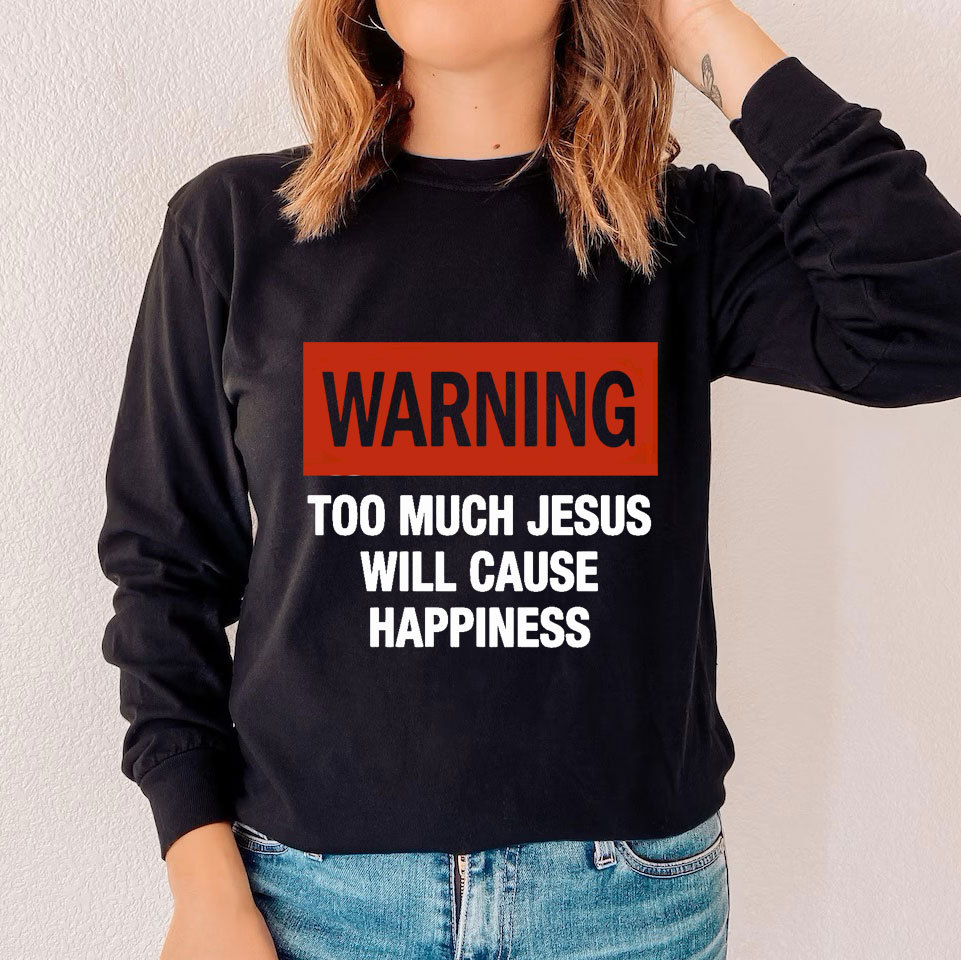 Too Much Jesus Will Cause Happiness Long Sleeve Tee