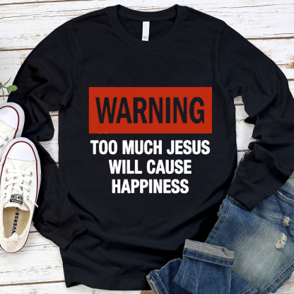 Too Much Jesus Will Cause Happiness Long Sleeve Tee