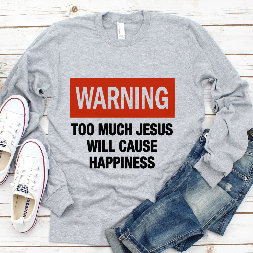 Too Much Jesus Will Cause Happiness Long Sleeve Tee