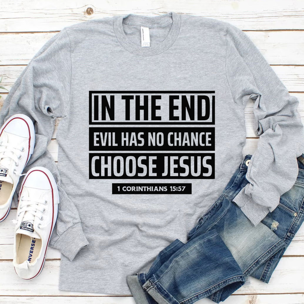 In The End Evil Has No Chance Choose Jesus Long Sleeve Tee