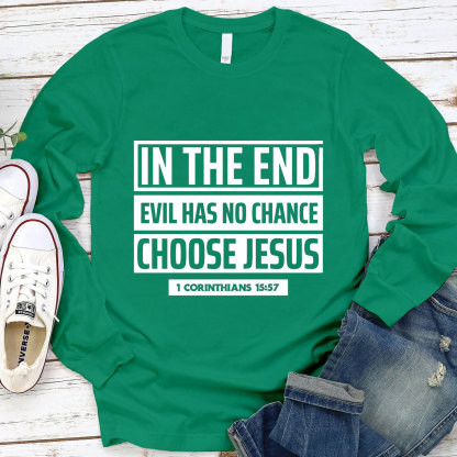 In The End Evil Has No Chance Choose Jesus Long Sleeve Tee