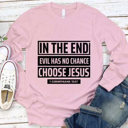 In The End Evil Has No Chance Choose Jesus Long Sleeve Tee