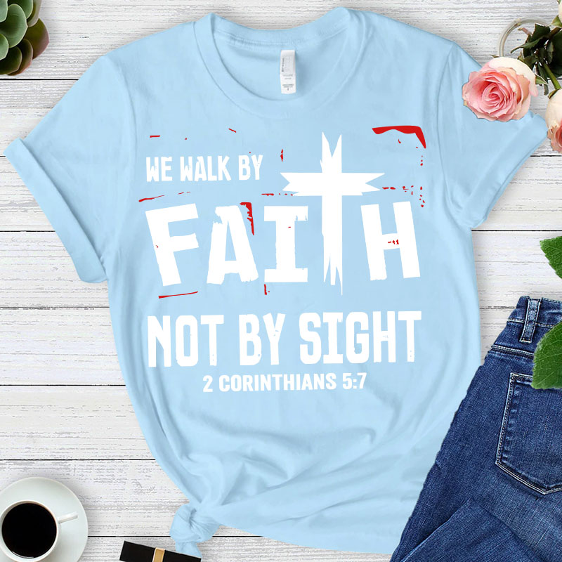 Walk By Faith Not By Sight 2 Corinthians 5:7 T-Shirt
