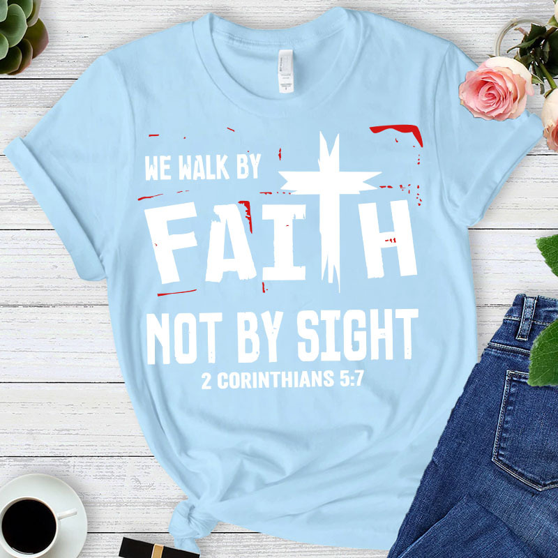 Walk By Faith Not By Sight 2 Corinthians 5:7 T-Shirt