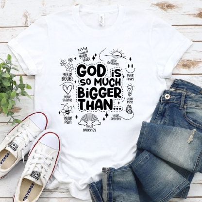 God is So Much Bigger Than Your Everything T-Shirt