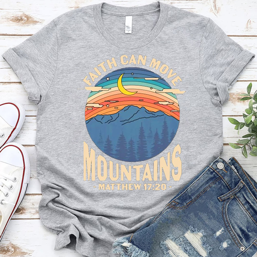 Faith Can Move Mountains Matthew 17:20 Shirt