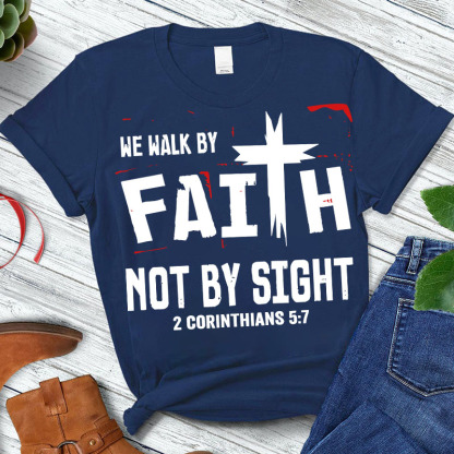 Walk By Faith Not By Sight 2 Corinthians 5:7 T-Shirt