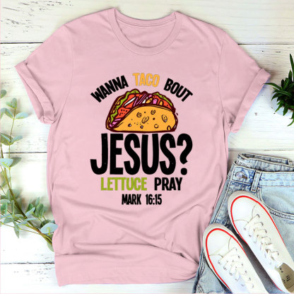 Wanna Taco Bout Jesus Lettuce Pray Shirt