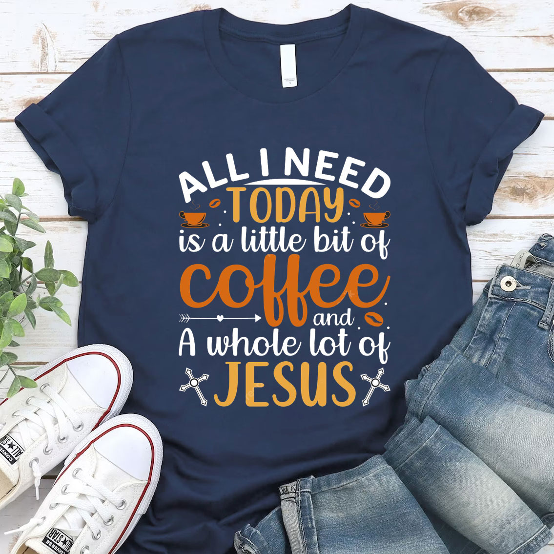All I Need Today Is A Little Bit of Coffee and A Whole Lot of Jesus T-Shirt