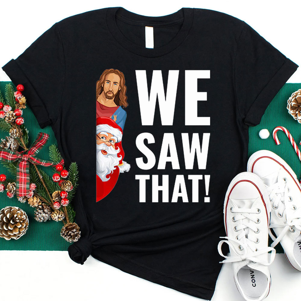 We Saw That Santa Claus and Jesus Christmas T-Shirt