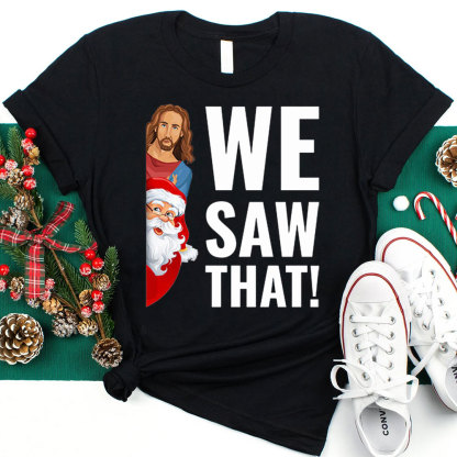 We Saw That Santa Claus and Jesus Christmas T-Shirt