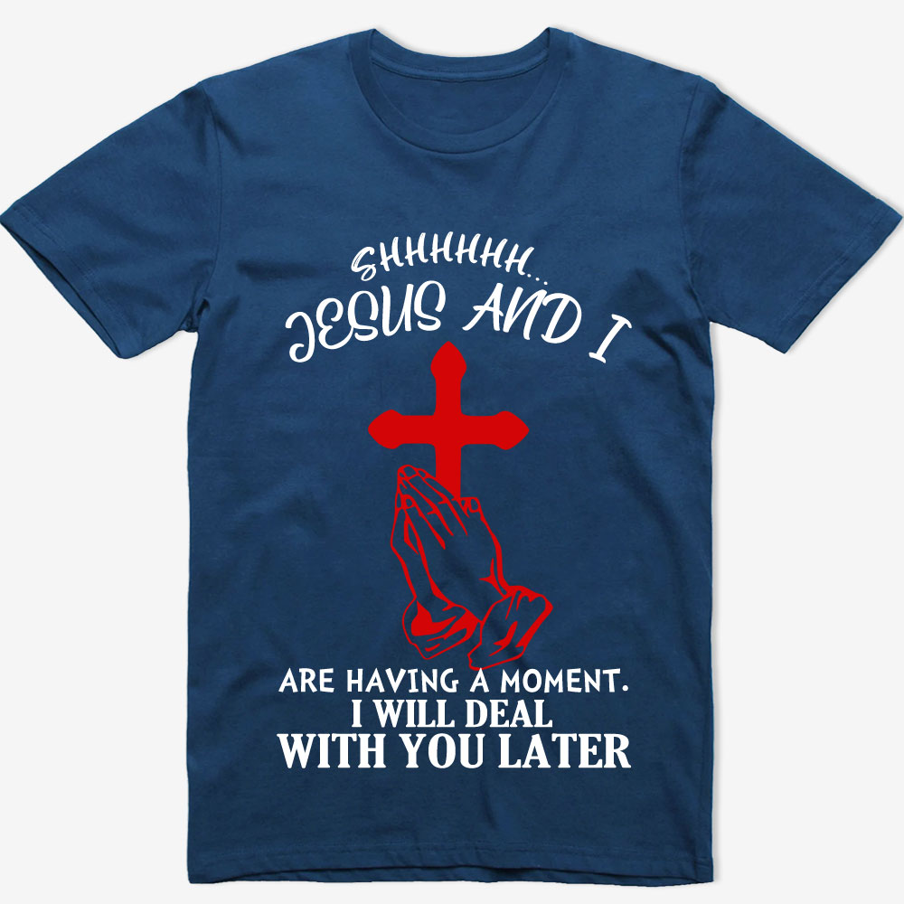 Jesus and I Are Having a Moment T-Shirt