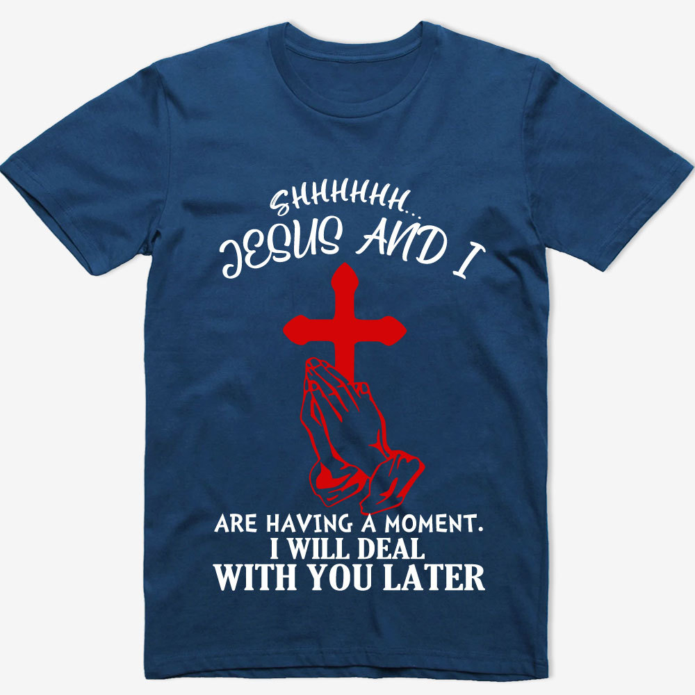 Jesus and I Are Having a Moment T-Shirt