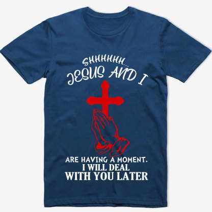 Jesus and I Are Having a Moment T-Shirt