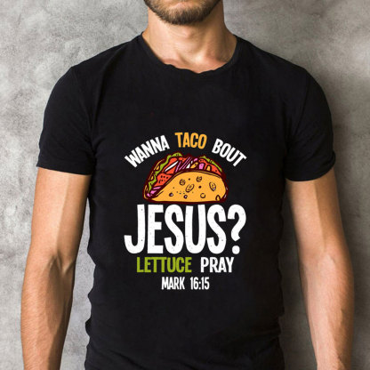 Wanna Taco Bout Jesus Lettuce Pray Shirt