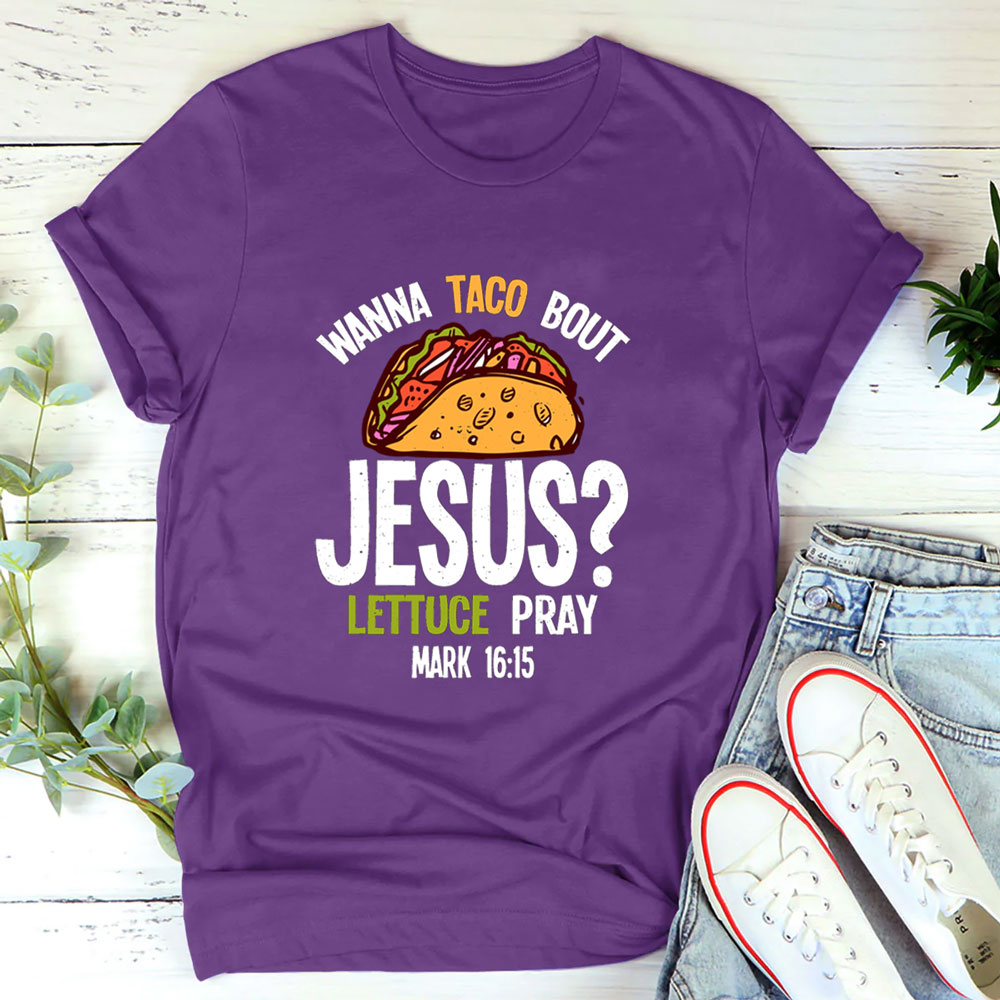 Wanna Taco Bout Jesus Lettuce Pray Shirt