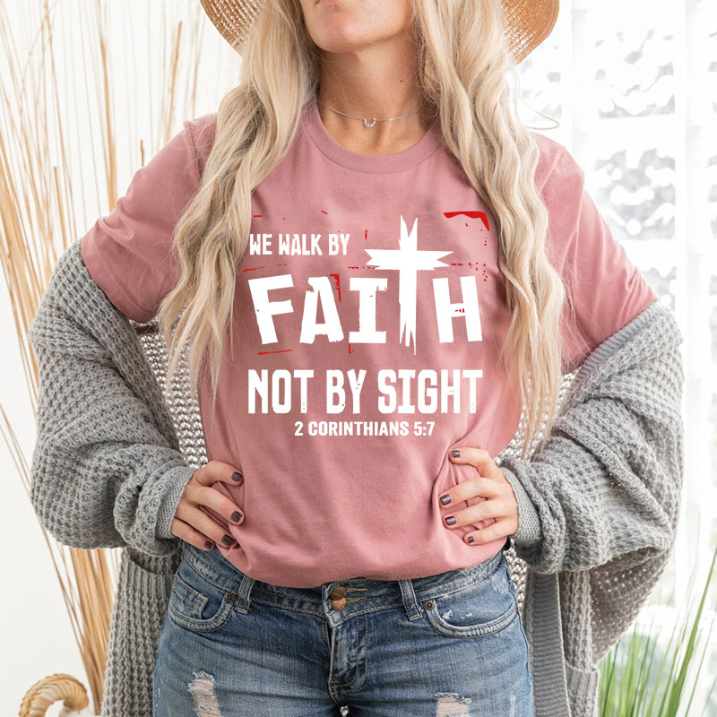 Walk By Faith Not By Sight 2 Corinthians 5:7 T-Shirt