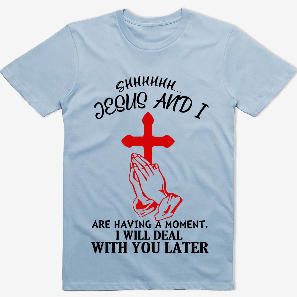 Jesus and I Are Having a Moment T-Shirt