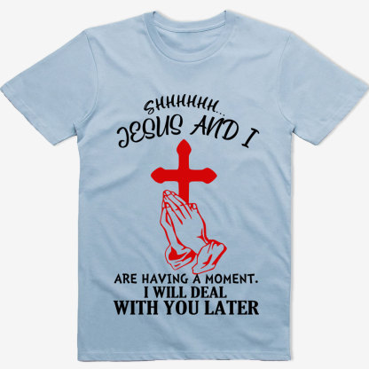 Jesus and I Are Having a Moment T-Shirt