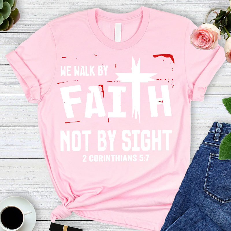 Walk By Faith Not By Sight 2 Corinthians 5:7 T-Shirt