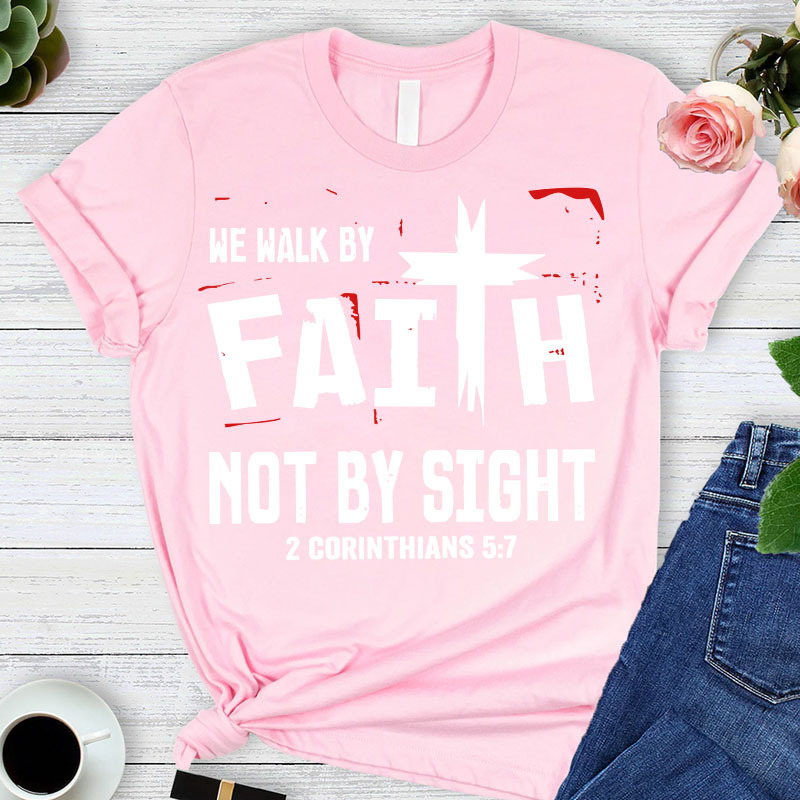 Walk By Faith Not By Sight 2 Corinthians 5:7 T-Shirt