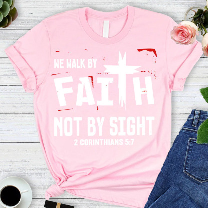 Walk By Faith Not By Sight 2 Corinthians 5:7 T-Shirt
